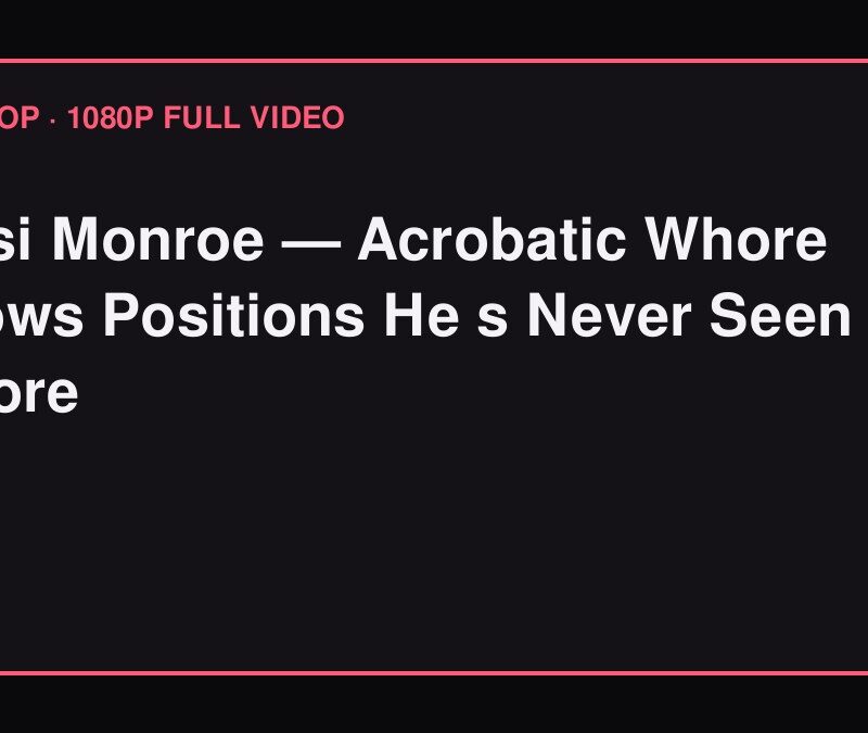 Kelsi Monroe — Acrobatic Whore Knows Positions He s Never Seen Before