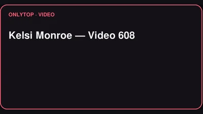 Kelsi Monroe — Video 608