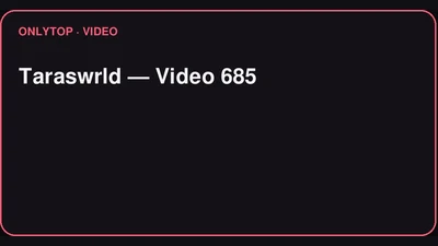 Taraswrld — Video 685